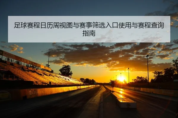 足球赛程日历周视图与赛事筛选入口使用与赛程查询指南